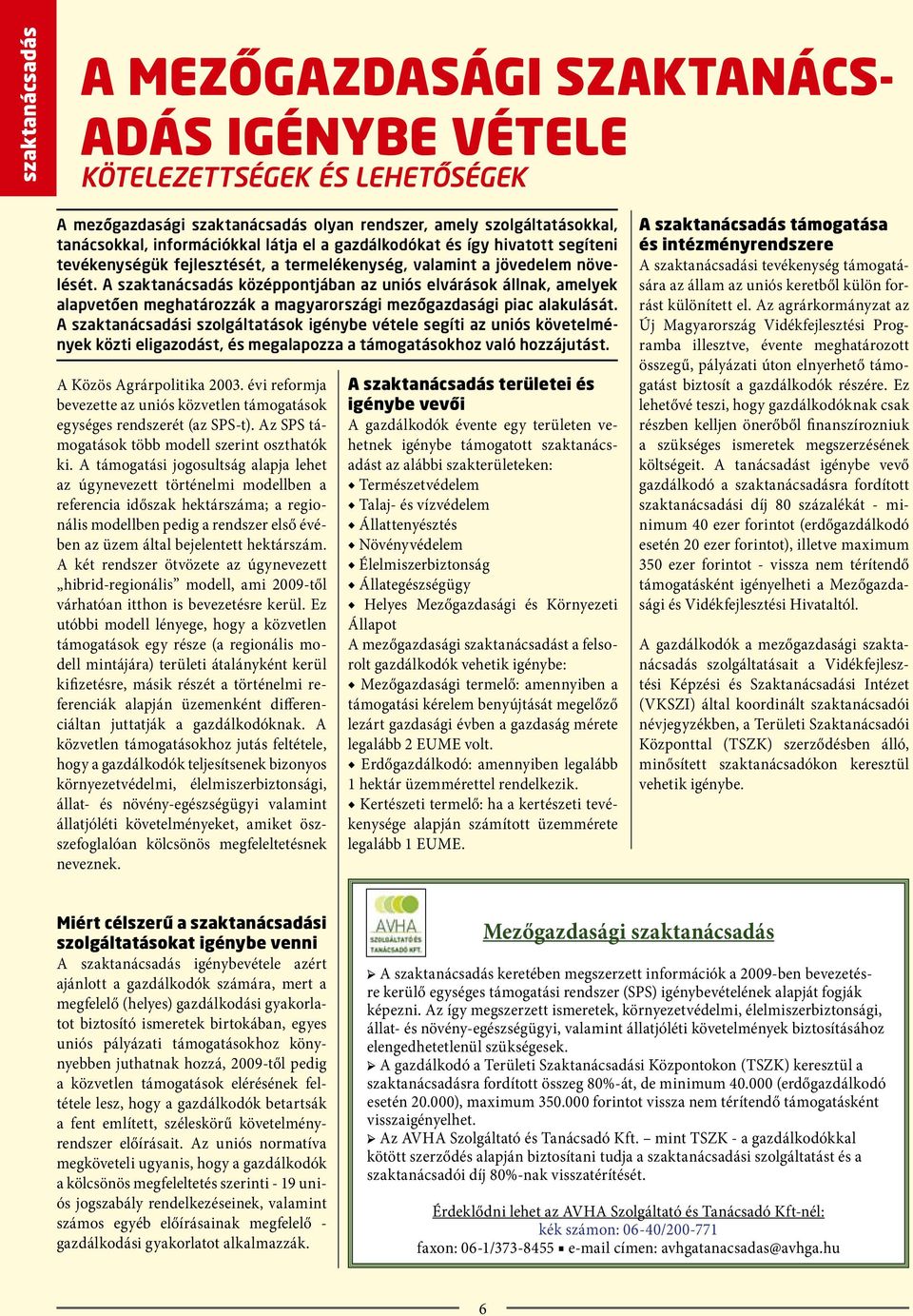 A szaktanácsadás középpontjában az uniós elvárások állnak, amelyek alapvetően meghatározzák a magyarországi mezőgazdasági piac alakulását.