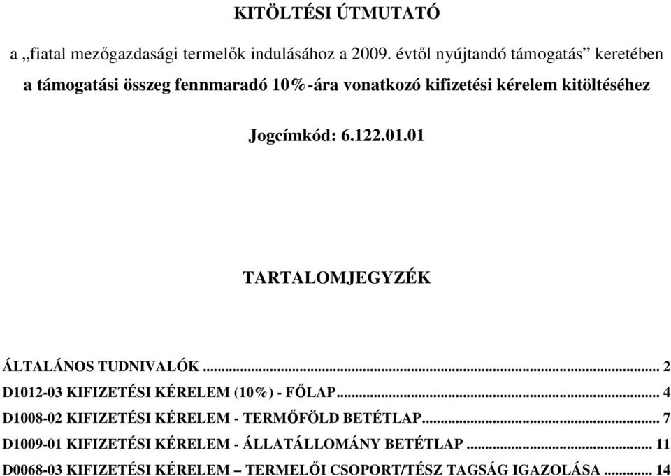 Jogcímkód: 6.122.01.01 TARTALOMJEGYZÉK ÁLTALÁNOS TUDNIVALÓK... 2 D1012-03 KIFIZETÉSI KÉRELEM (10%) - FŐLAP.