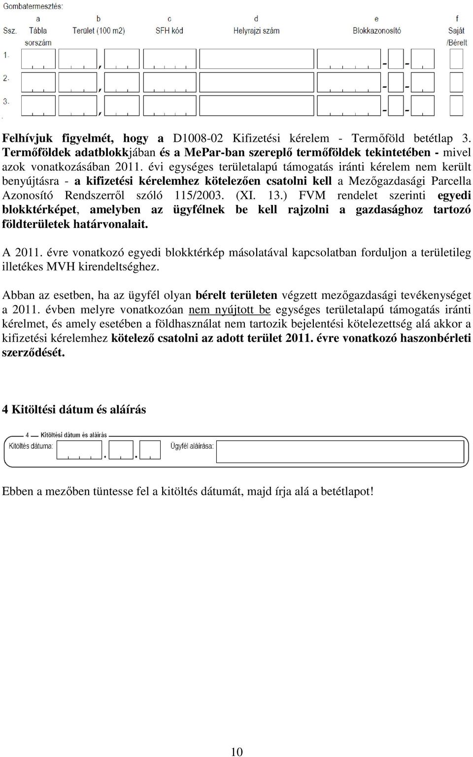 ) FVM rendelet szerinti egyedi blokktérképet, amelyben az ügyfélnek be kell rajzolni a gazdasághoz tartozó földterületek határvonalait. A 2011.