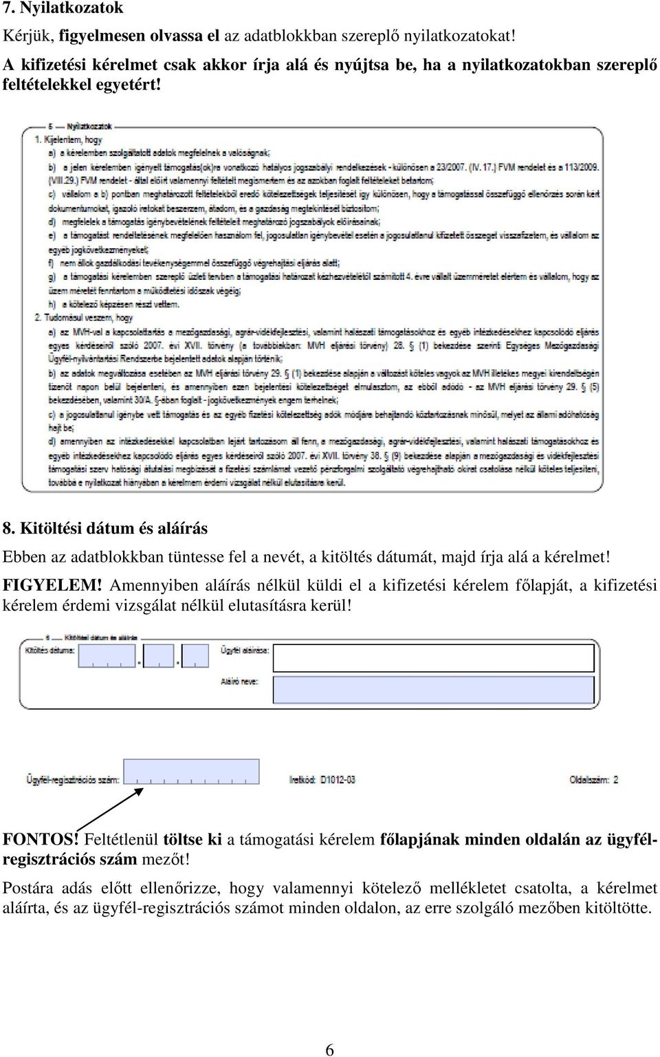 Kitöltési dátum és aláírás Ebben az adatblokkban tüntesse fel a nevét, a kitöltés dátumát, majd írja alá a kérelmet! FIGYELEM!