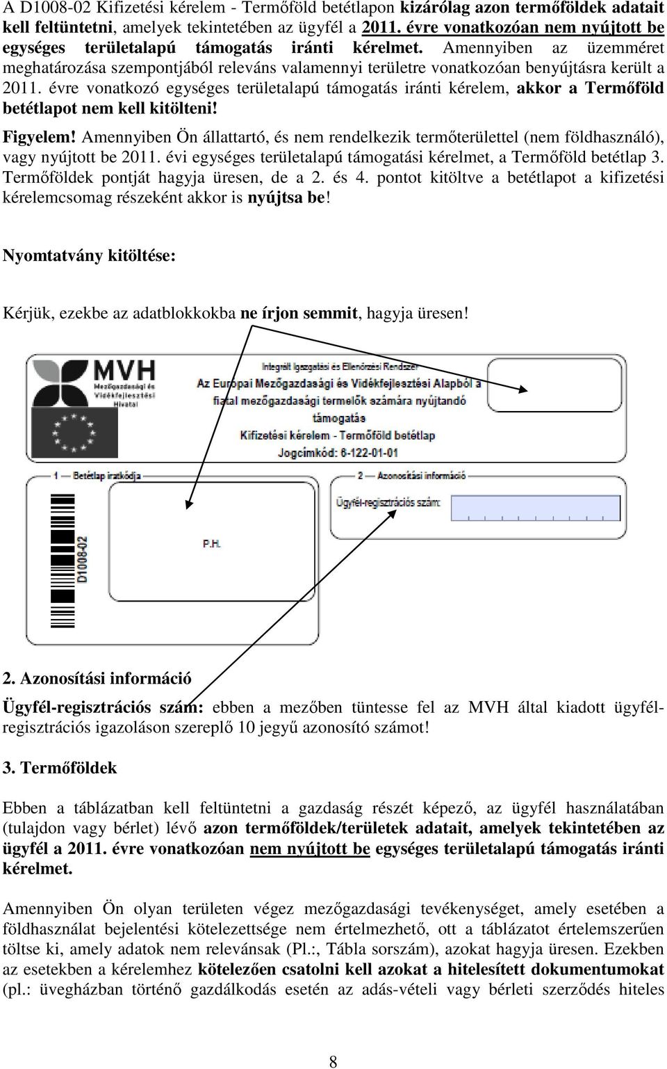 Amennyiben az üzemméret meghatározása szempontjából releváns valamennyi területre vonatkozóan benyújtásra került a 2011.