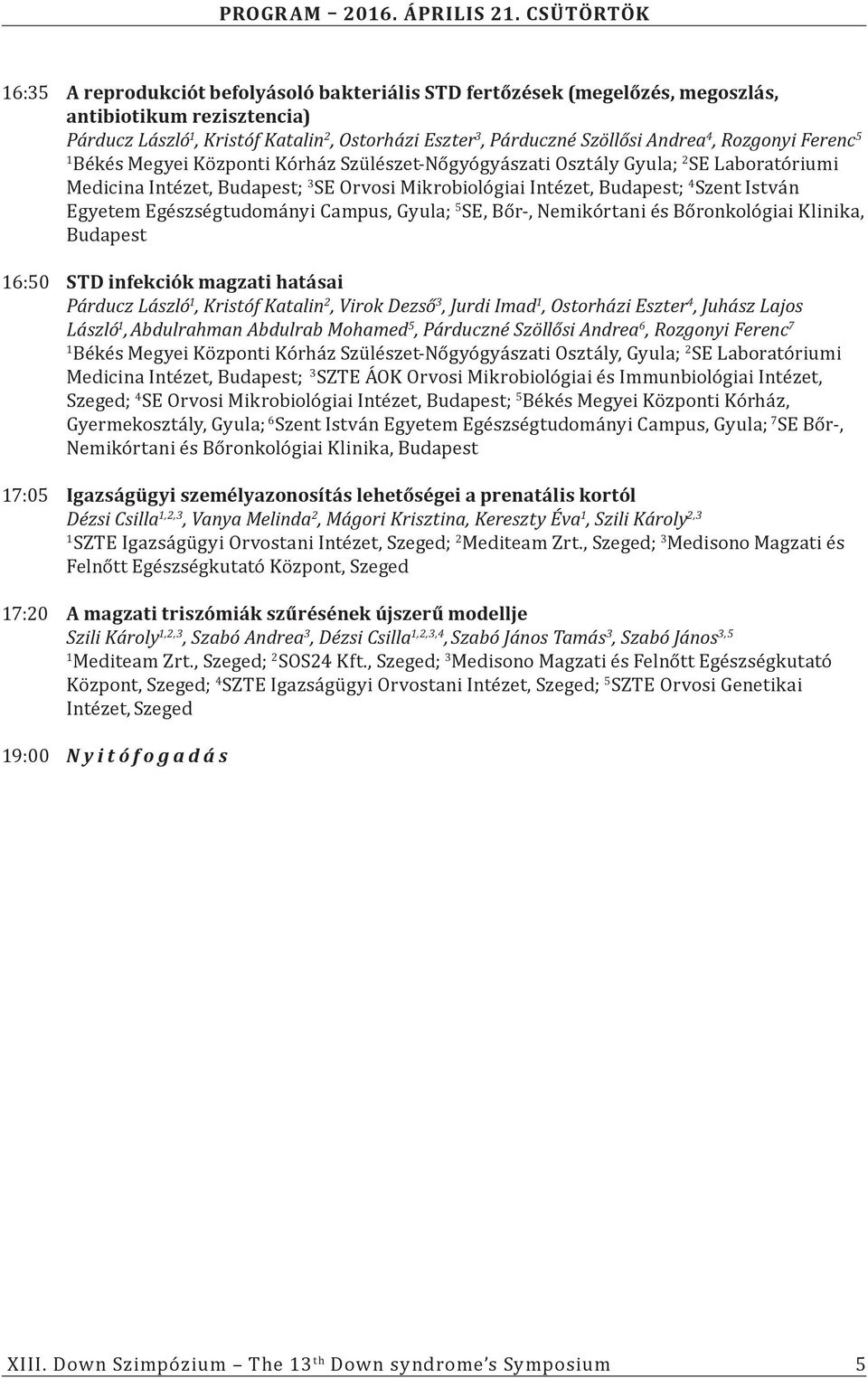 4, Rozgonyi Ferenc 5 Békés Megyei Központi Kórház Szülészet-Nőgyógyászati Osztály Gyula; 2 SE Laboratóriumi Medicina Intézet, Budapest; 3 SE Orvosi Mikrobiológiai Intézet, Budapest; 4 Szent István