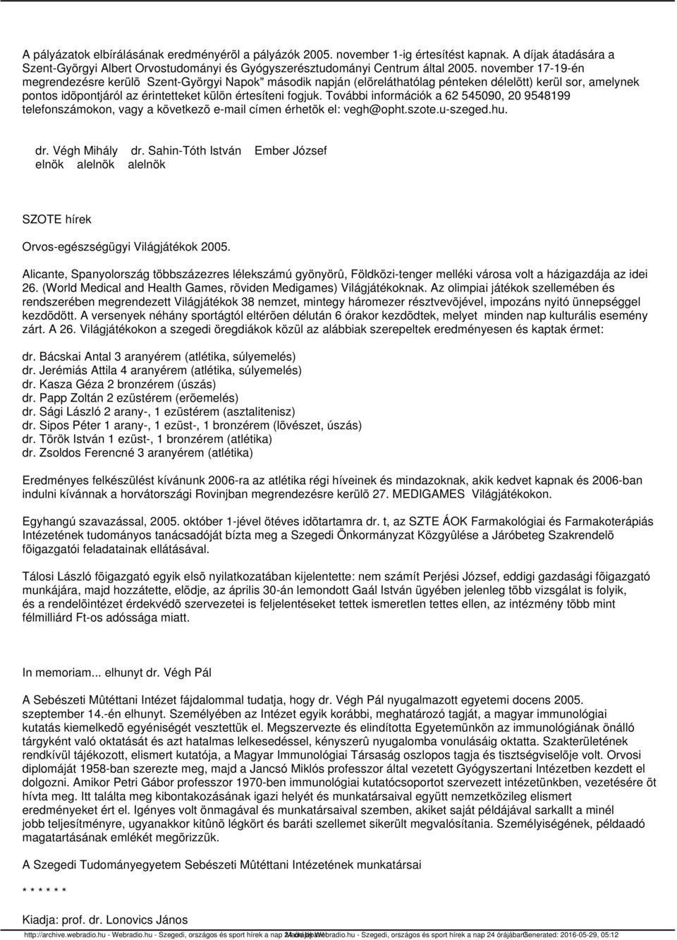 További információk a 62 545090, 20 9548199 telefonszámokon, vagy a következõ e-mail címen érhetõk el: vegh@opht.szote.u-szeged.hu. dr. Végh Mihály dr.