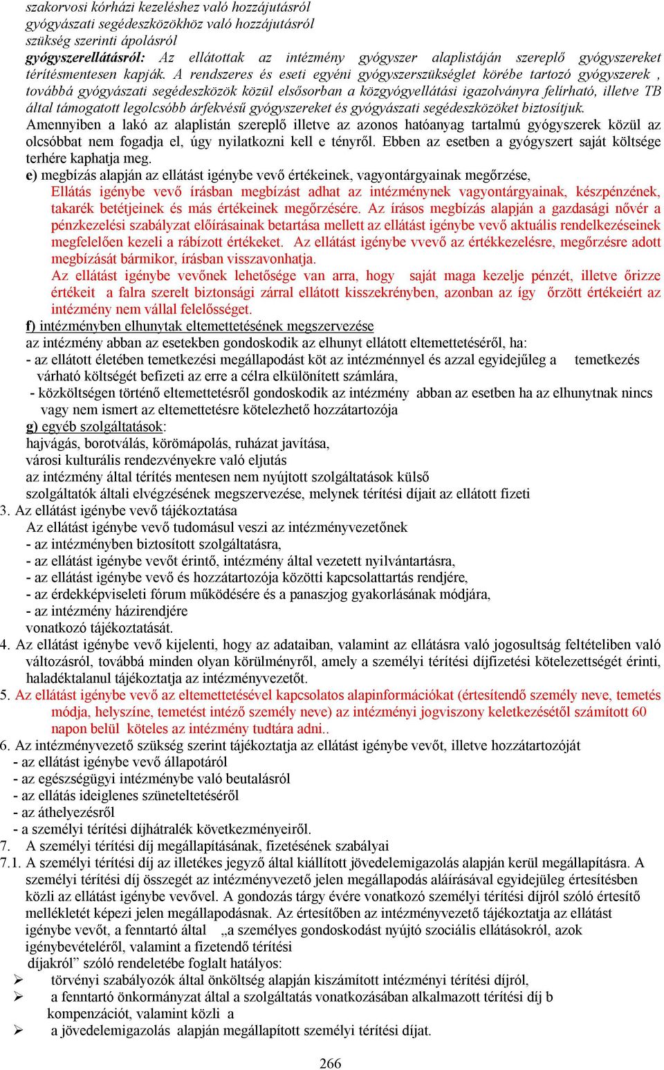 A rendszeres és eseti egyéni gyógyszerszükséglet körébe tartozó gyógyszerek, továbbá gyógyászati segédeszközök közül elsősorban a közgyógyellátási igazolványra felírható, illetve TB által támogatott