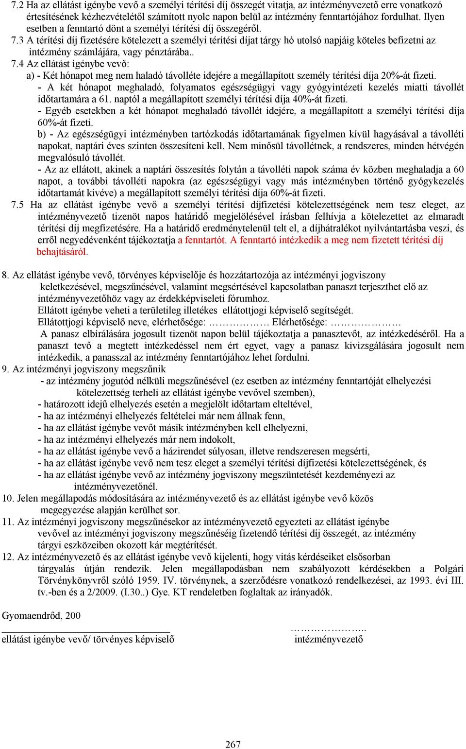 3 A térítési díj fizetésére kötelezett a személyi térítési díjat tárgy hó utolsó napjáig köteles befizetni az intézmény számlájára, vagy pénztárába.. 7.