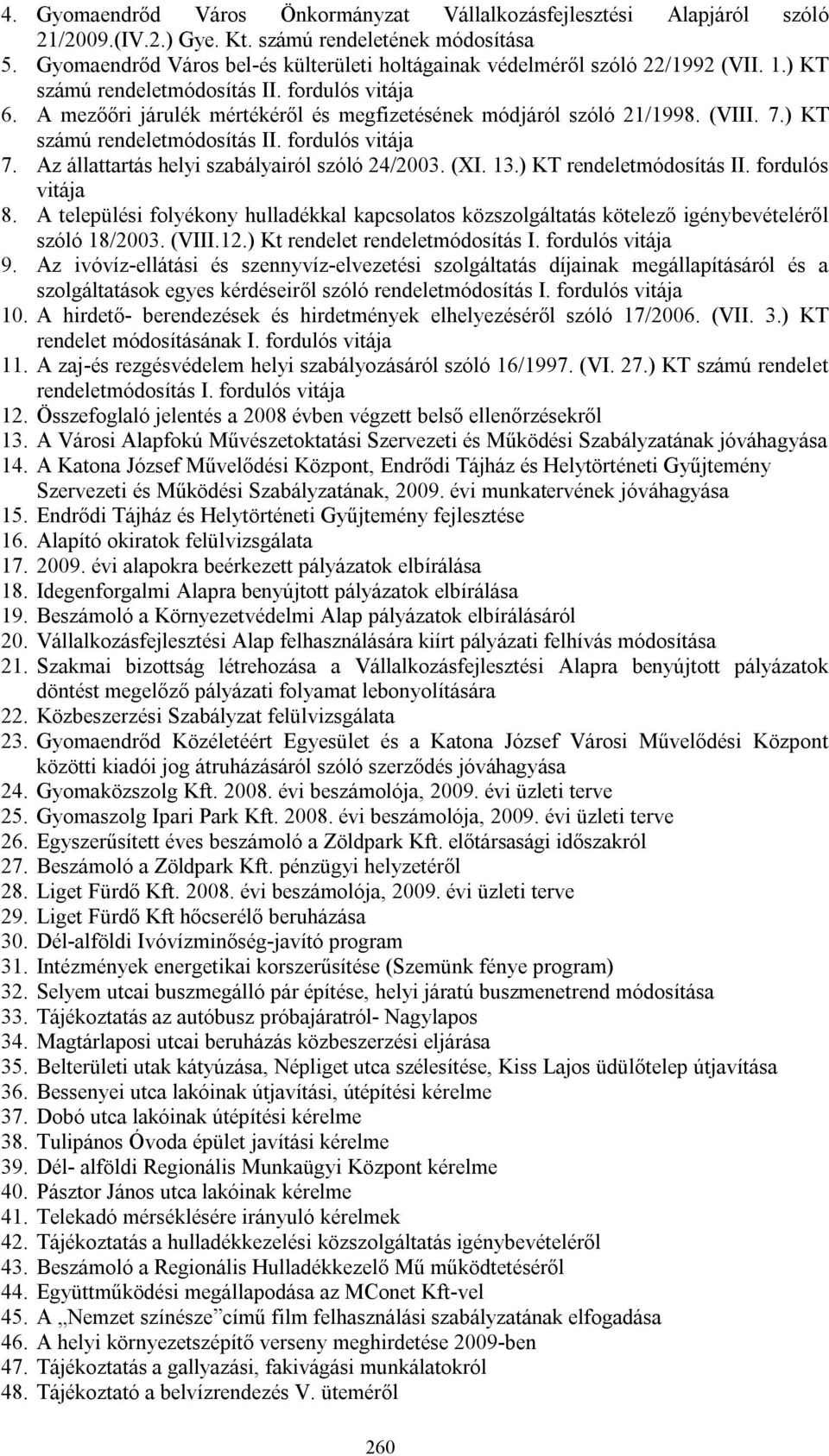 A mezőőri járulék mértékéről és megfizetésének módjáról szóló 21/1998. (VIII. 7.) KT számú rendeletmódosítás II. fordulós vitája 7. Az állattartás helyi szabályairól szóló 24/2003. (XI. 13.