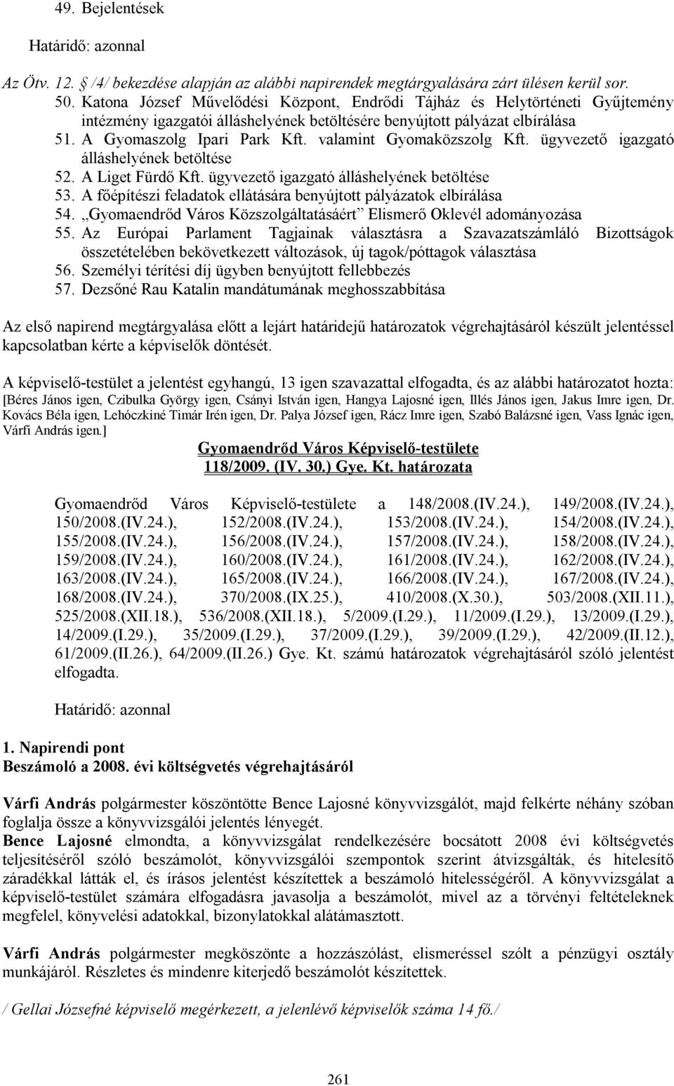 valamint Gyomaközszolg Kft. ügyvezető igazgató álláshelyének betöltése 52. A Liget Fürdő Kft. ügyvezető igazgató álláshelyének betöltése 53.