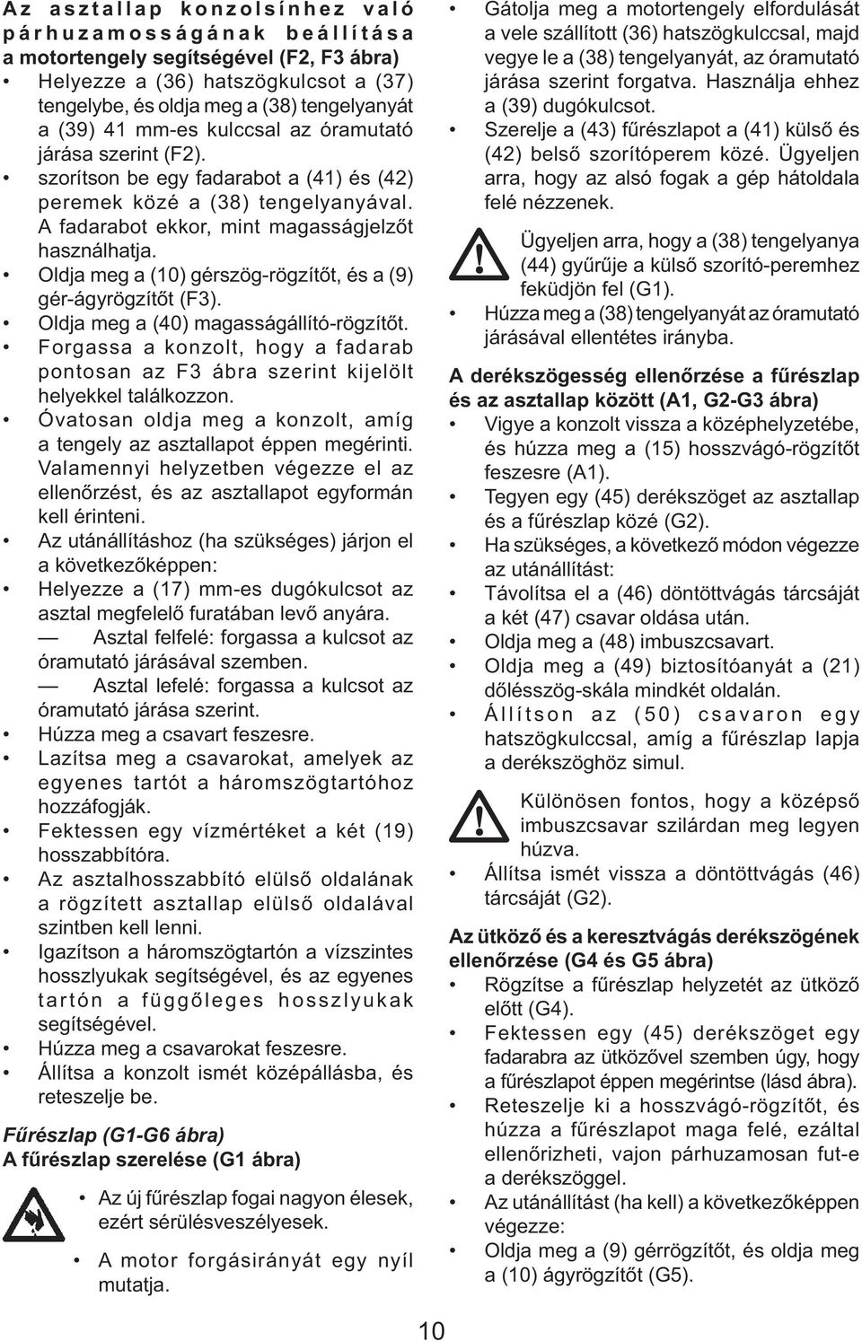 Oldja meg a (10) gérszög-rögzítőt, és a (9) gér-ágyrögzítőt (F3). Oldja meg a (40) magasságállító-rögzítőt.