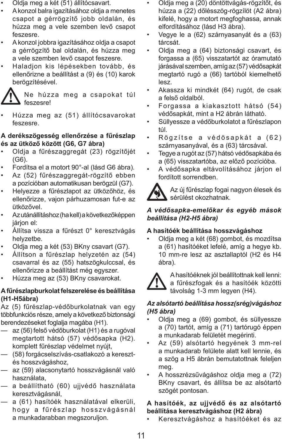 Haladjon kis lépésekben tovább, és ellenőrizne a beállítást a (9) és (10) karok berögzítésével. Ne húzza meg a csapokat túl feszesre! Húzza meg az (51) állítócsavarokat feszesre.