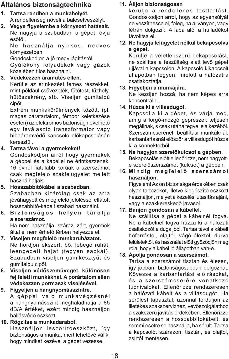 Kerülje az érinkezést fémes részekkel, mint például csővezeték, fűtőtest, tűzhely, hűtőszekrény, stb. Viseljen gumitalpú cipőt. Extrém munkakörülmények között, (pl.