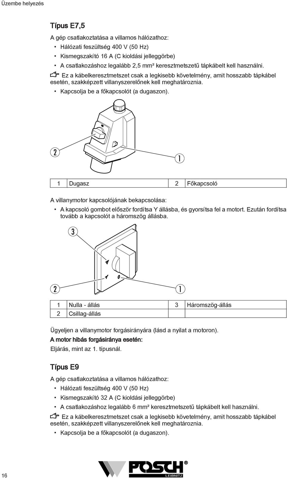 Kapcsolja be a főkapcsolót (a dugaszon). Dugasz Főkapcsoló A villanymotor kapcsolójának bekapcsolása: A kapcsoló gombot először fordítsa Y állásba, és gyorsítsa fel a motort.