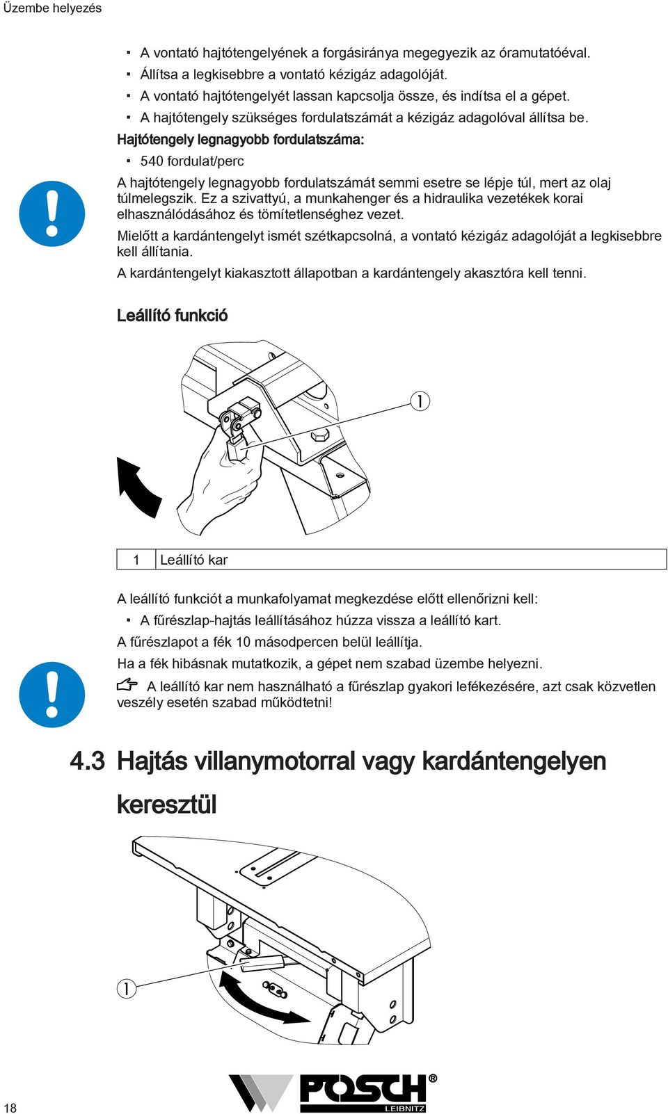 Hajtótengely legnagyobb fordulatszáma: 540 fordulat/perc A hajtótengely legnagyobb fordulatszámát semmi esetre se lépje túl, mert az olaj túlmelegszik.