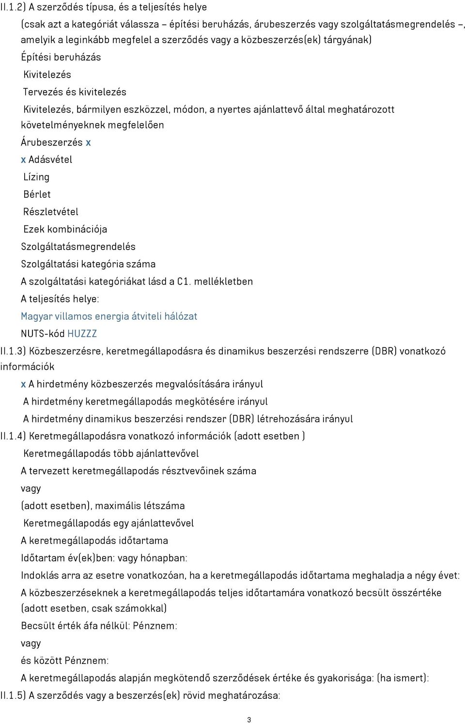 Árubeszerzés x x Adásvétel Lízing Bérlet Részletvétel Ezek kombinációja Szolgáltatásmegrendelés Szolgáltatási kategória száma A szolgáltatási kategóriákat lásd a C1.