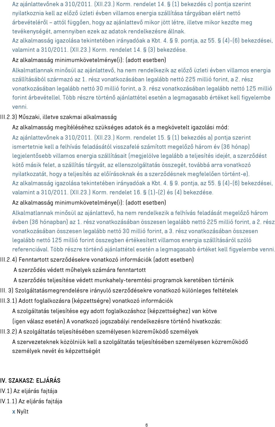 mikor kezdte meg tevékenységét, amennyiben ezek az adatok rendelkezésre állnak. Az alkalmasság igazolása tekintetében irányadóak a Kbt. 4. 9. pontja, az 55. (4)-(6) bekezdései, valamint a 310/2011.