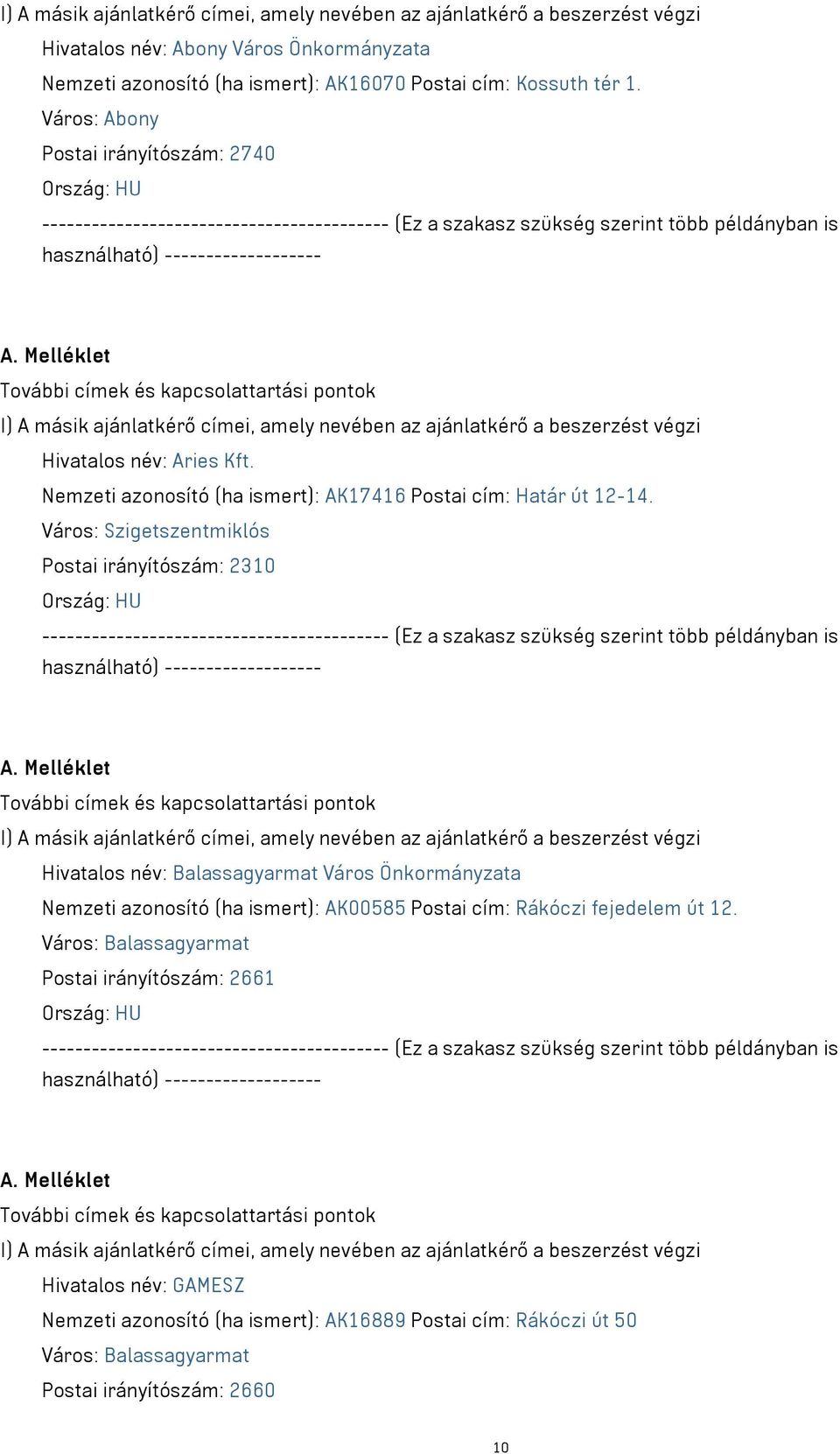 Város: Szigetszentmiklós Postai irányítószám: 2310 Hivatalos név: Balassagyarmat Város Önkormányzata Nemzeti azonosító (ha ismert): AK00585 Postai