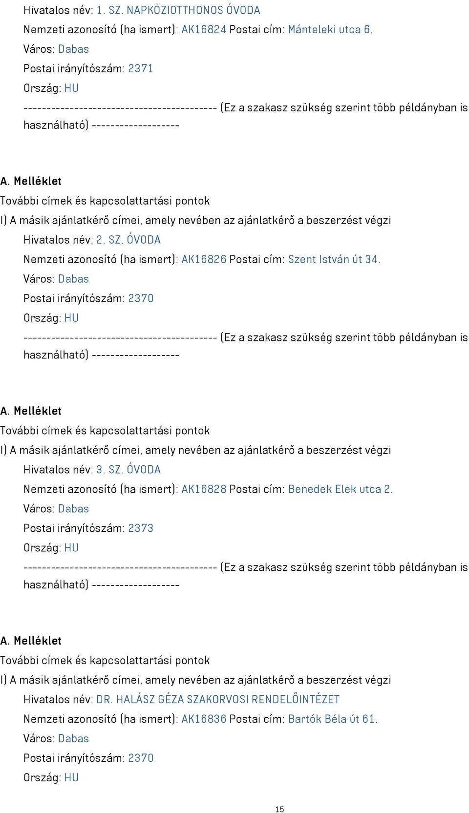 Város: Dabas Postai irányítószám: 2370 Hivatalos név: 3. SZ. ÓVODA Nemzeti azonosító (ha ismert): AK16828 Postai cím: Benedek Elek utca 2.