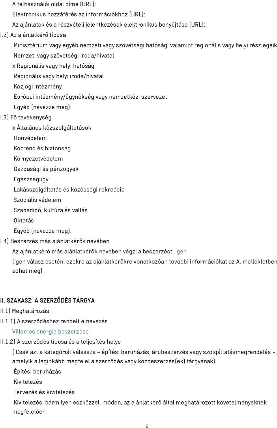 Regionális vagy helyi iroda/hivatal Közjogi intézmény Európai intézmény/ügynökség vagy nemzetközi szervezet Egyéb (nevezze meg): I.