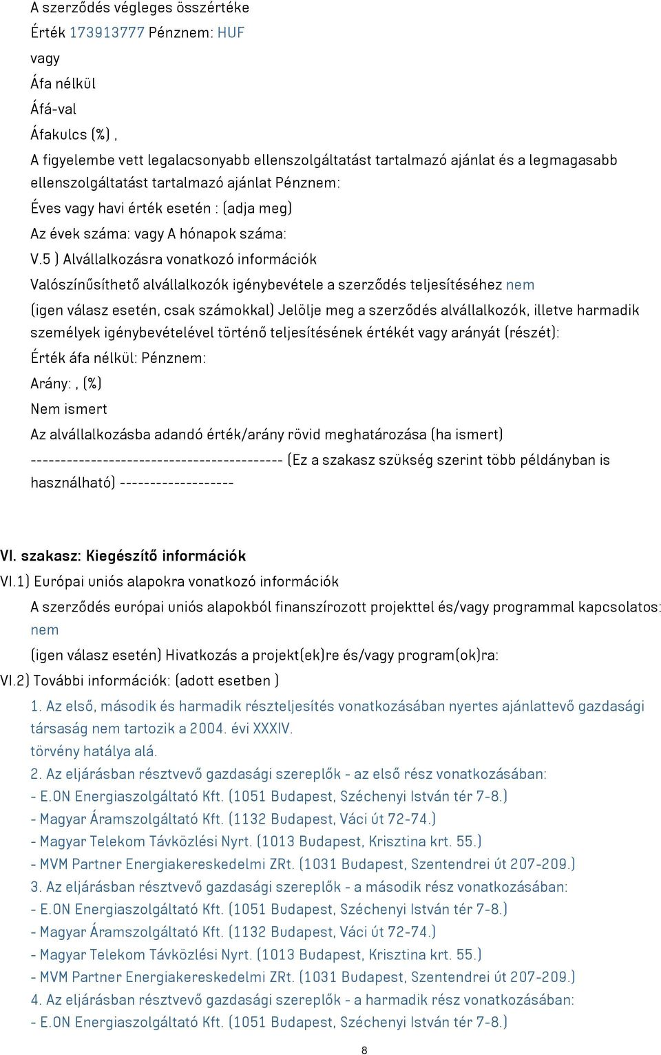 5 ) Alvállalkozásra vonatkozó információk Valószínűsíthető alvállalkozók igénybevétele a szerződés teljesítéséhez nem (igen válasz esetén, csak számokkal) Jelölje meg a szerződés alvállalkozók,