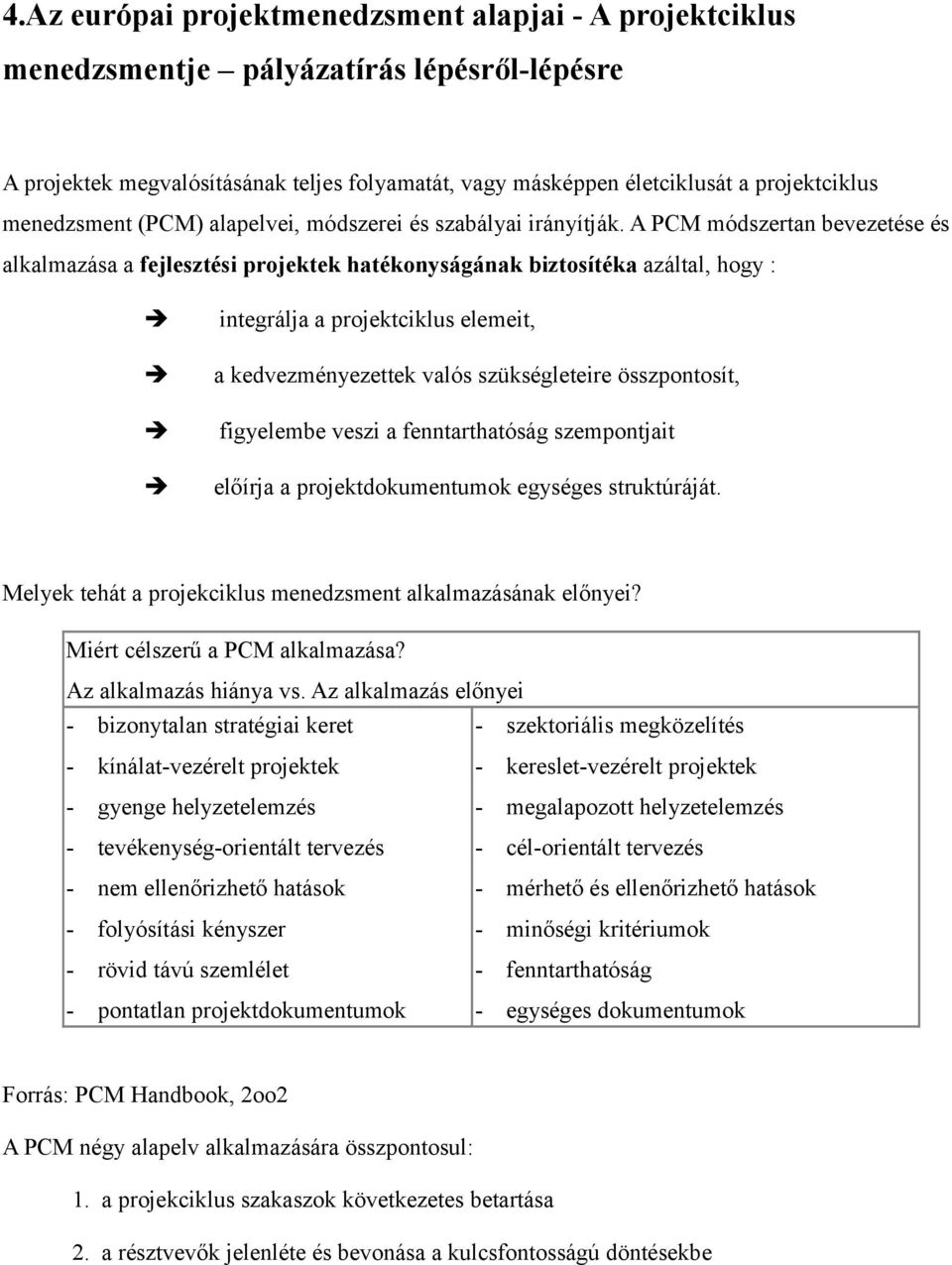 A PCM módszertan bevezetése és alkalmazása a fejlesztési projektek hatékonyságának biztosítéka azáltal, hogy : integrálja a projektciklus elemeit, a kedvezményezettek valós szükségleteire