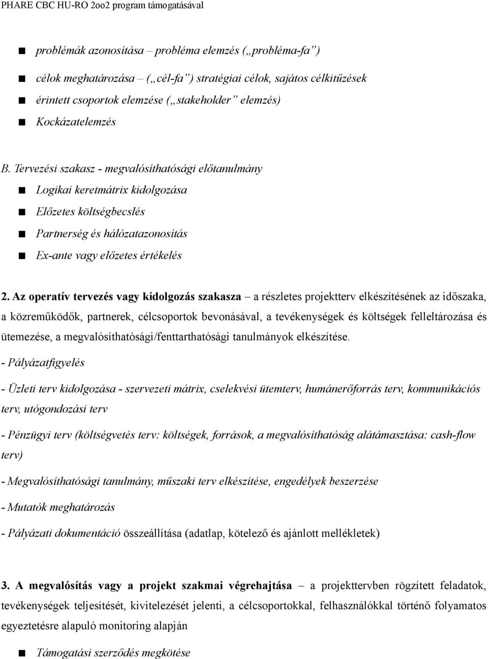 Tervezési szakasz - megvalósíthatósági előtanulmány Logikai keretmátrix kidolgozása Előzetes költségbecslés Partnerség és hálózatazonosítás Ex-ante vagy előzetes értékelés 2.