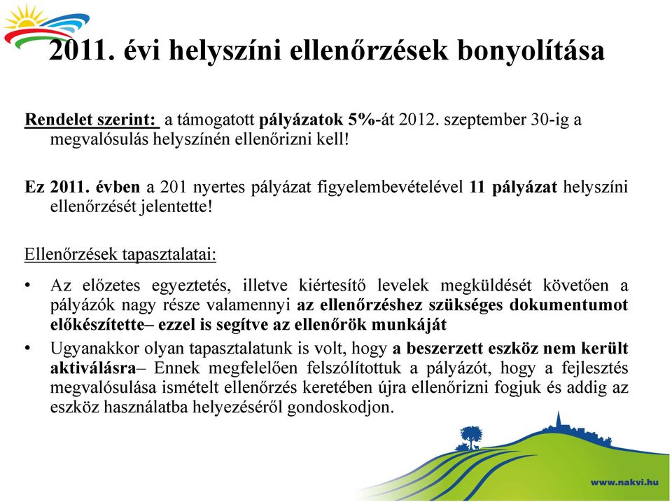 Ellenőrzések tapasztalatai: Az előzetes egyeztetés, illetve kiértesítő levelek megküldését követően a pályázók nagy része valamennyi az ellenőrzéshez szükséges dokumentumot előkészítette