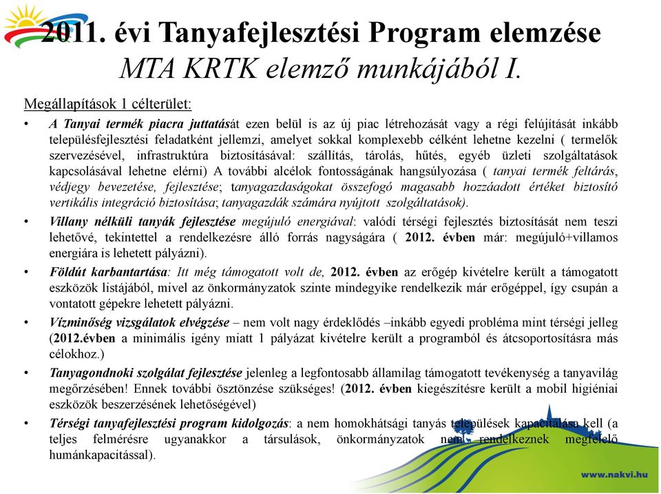 komplexebb célként lehetne kezelni ( termelők szervezésével, infrastruktúra biztosításával: szállítás, tárolás, hűtés, egyéb üzleti szolgáltatások kapcsolásával lehetne elérni) A további alcélok