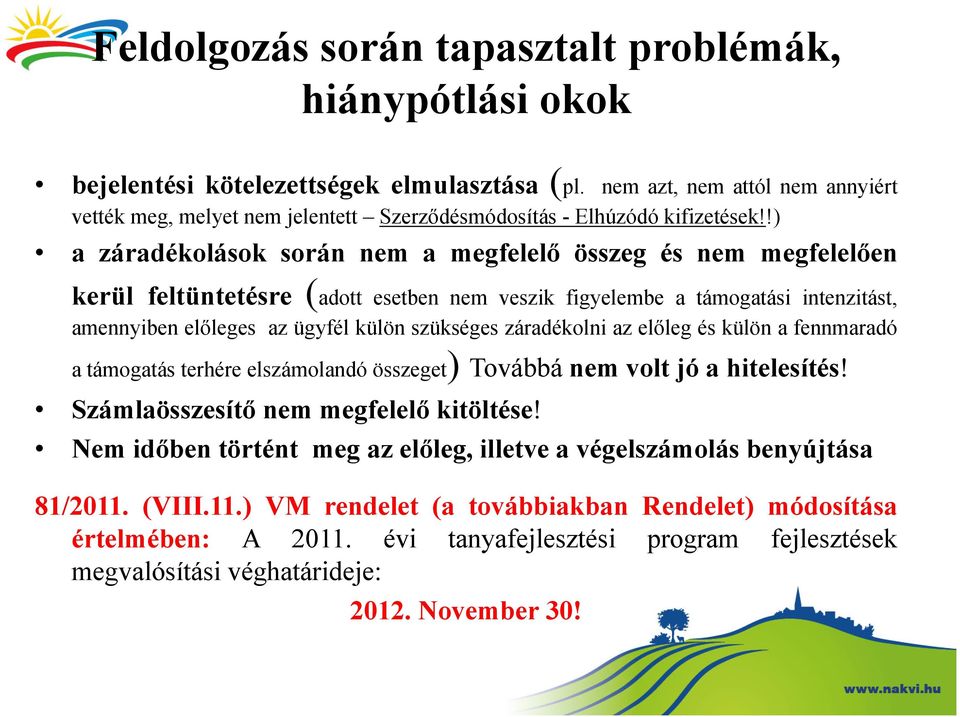 !) a záradékolások során nem a megfelelő összeg és nem megfelelően kerül feltüntetésre (adott esetben nem veszik figyelembe a támogatási intenzitást, amennyiben előleges az ügyfél külön szükséges