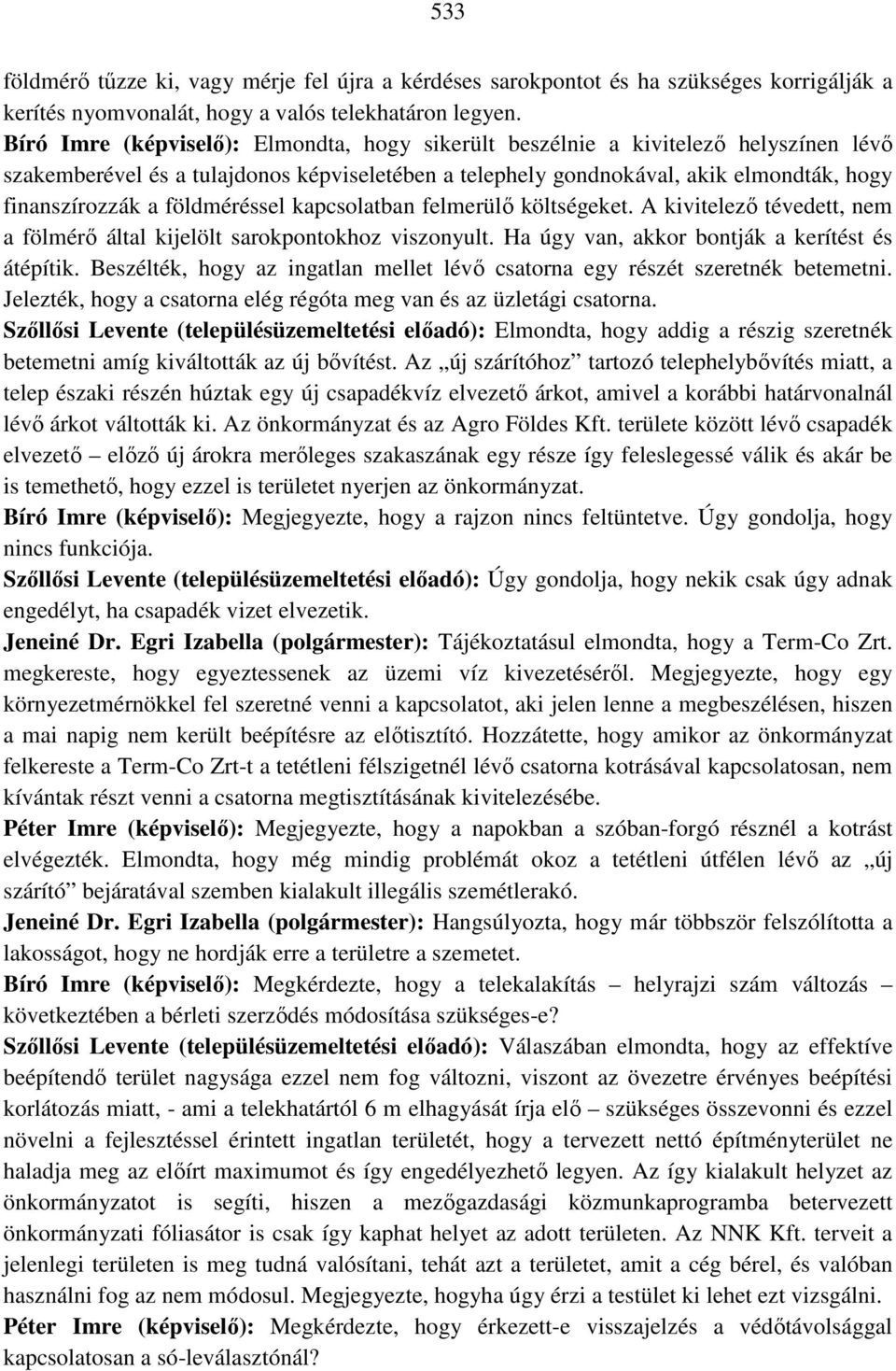 földméréssel kapcsolatban felmerülő költségeket. A kivitelező tévedett, nem a fölmérő által kijelölt sarokpontokhoz viszonyult. Ha úgy van, akkor bontják a kerítést és átépítik.