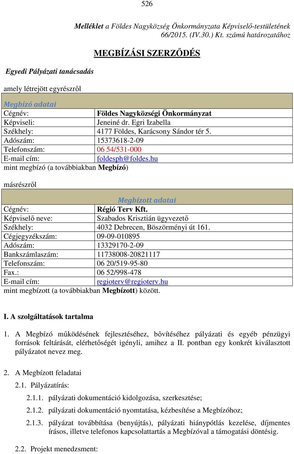 Adószám: 15373618-2-09 Telefonszám: 06 54/531-000 E-mail cím: foldesph@foldes.hu mint megbízó (a továbbiakban Megbízó) másrészről Megbízott adatai Cégnév: Régió Terv Kft.