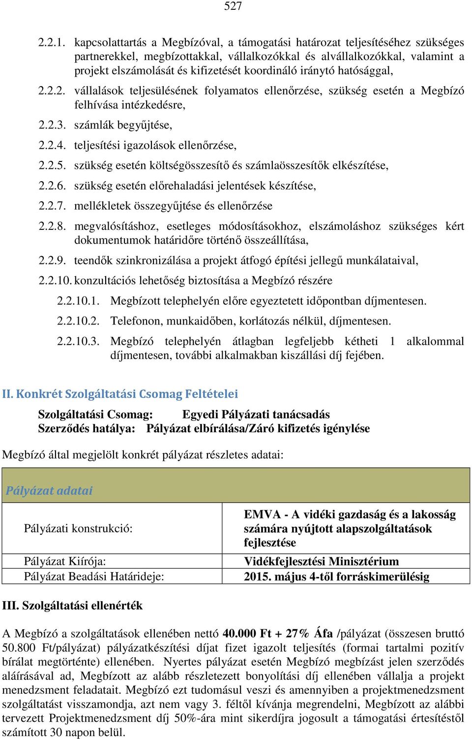 koordináló iránytó hatósággal, 2.2.2. vállalások teljesülésének folyamatos ellenőrzése, szükség esetén a Megbízó felhívása intézkedésre, 2.2.3. számlák begyűjtése, 2.2.4.