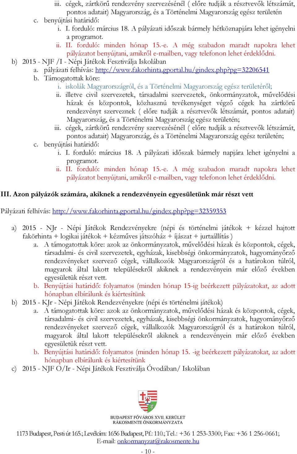 A még szabadon maradt napokra lehet pályázatot benyújtani, amikről e-mailben, vagy telefonon lehet érdeklődni. b) 2015 - NJF /I - Népi Játékok Fesztiválja Iskolában a. pályázati felhívás: http://www.