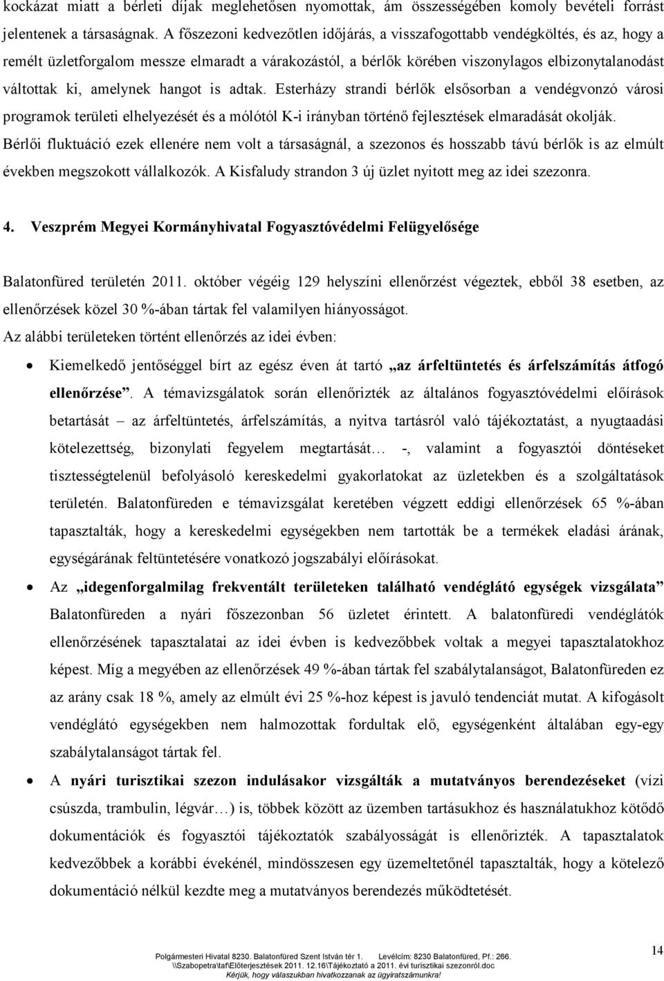 amelynek hangot is adtak. Esterházy strandi bérlők elsősorban a vendégvonzó városi programok területi elhelyezését és a mólótól K-i irányban történő fejlesztések elmaradását okolják.