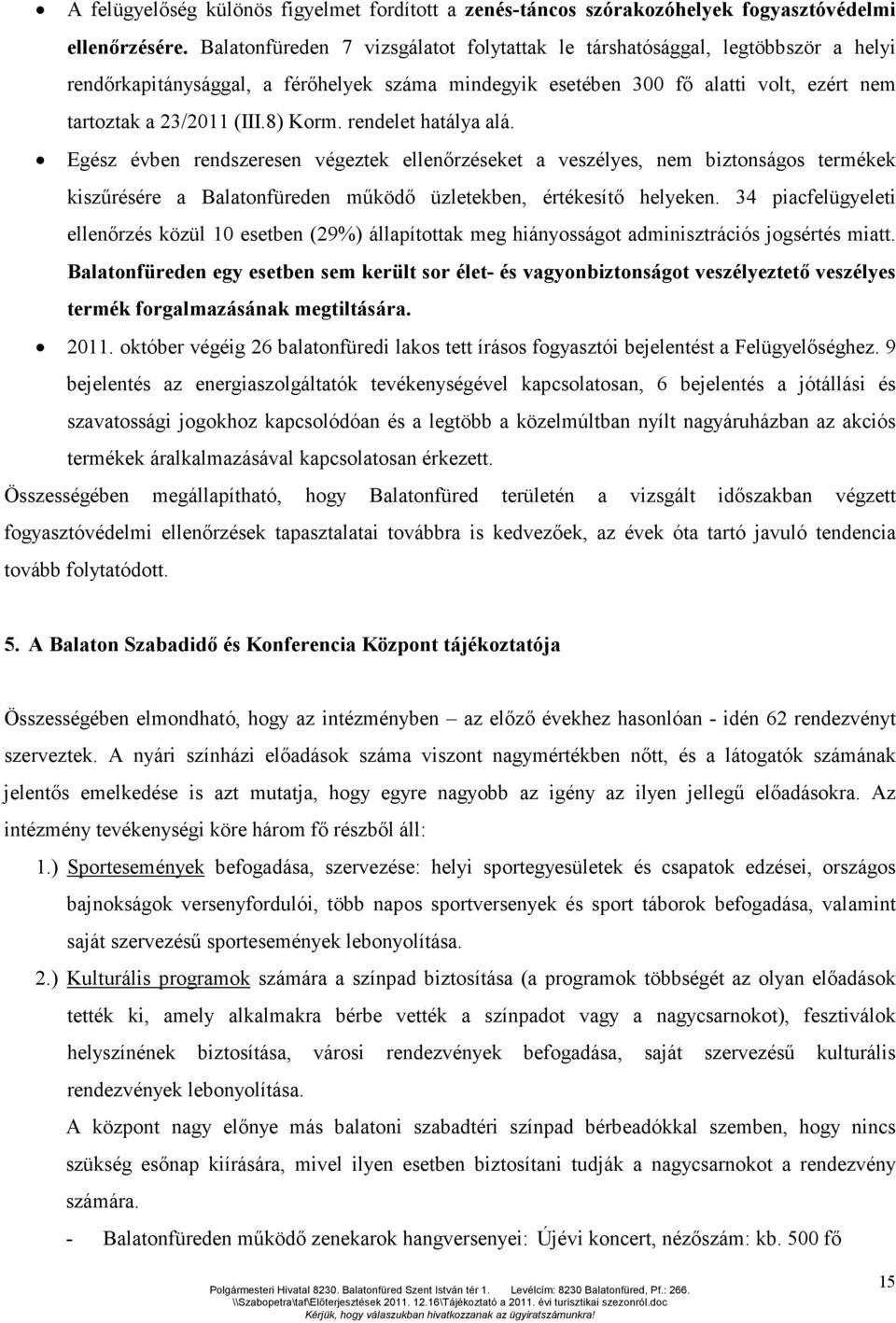 8) Korm. rendelet hatálya alá. Egész évben rendszeresen végeztek ellenőrzéseket a veszélyes, nem biztonságos termékek kiszűrésére a Balatonfüreden működő üzletekben, értékesítő helyeken.