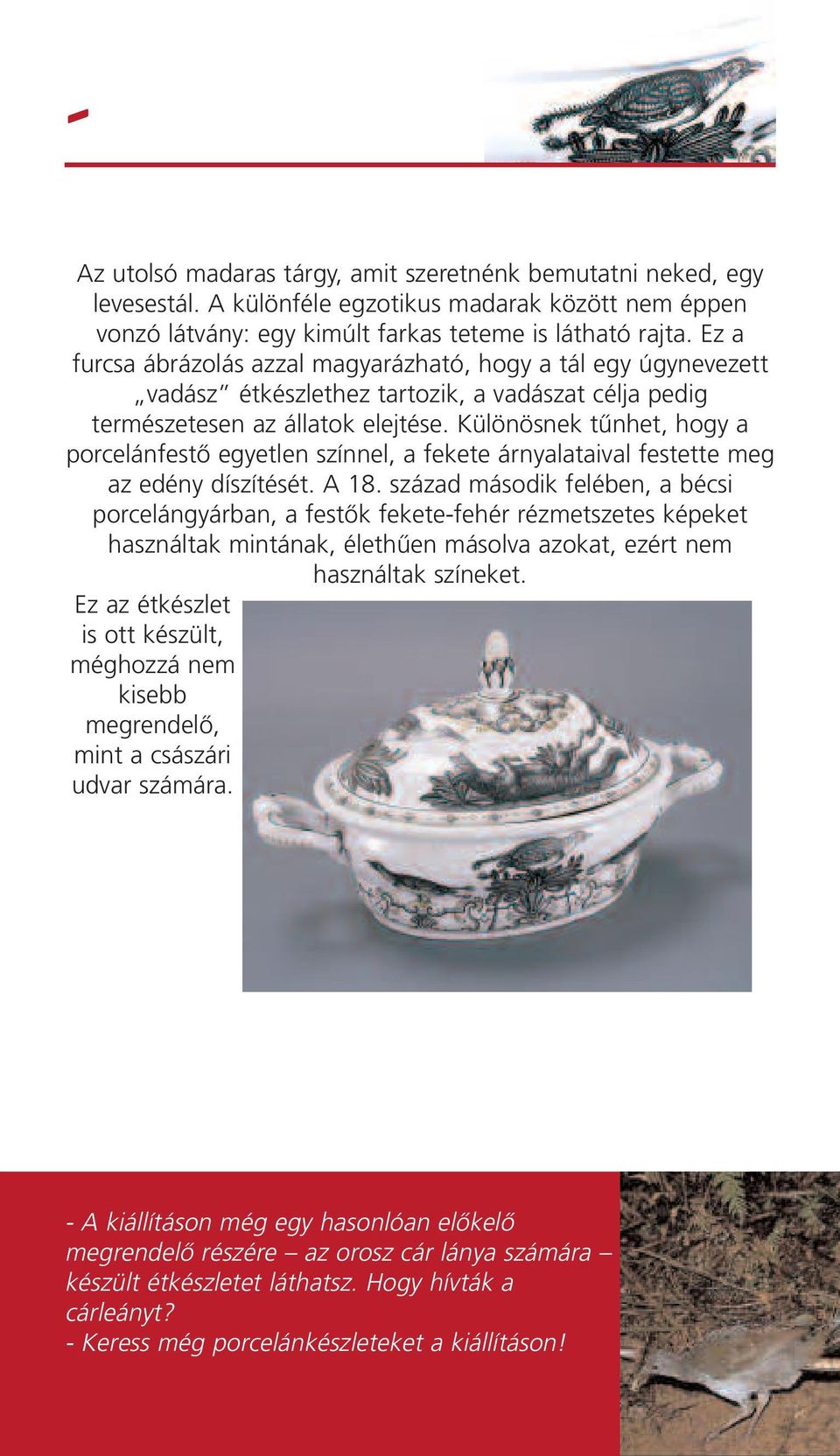 Különösnek tûnhet, hogy a porcelánfestô egyetlen színnel, a fekete árnyalataival festette meg az edény díszítését. A 18.