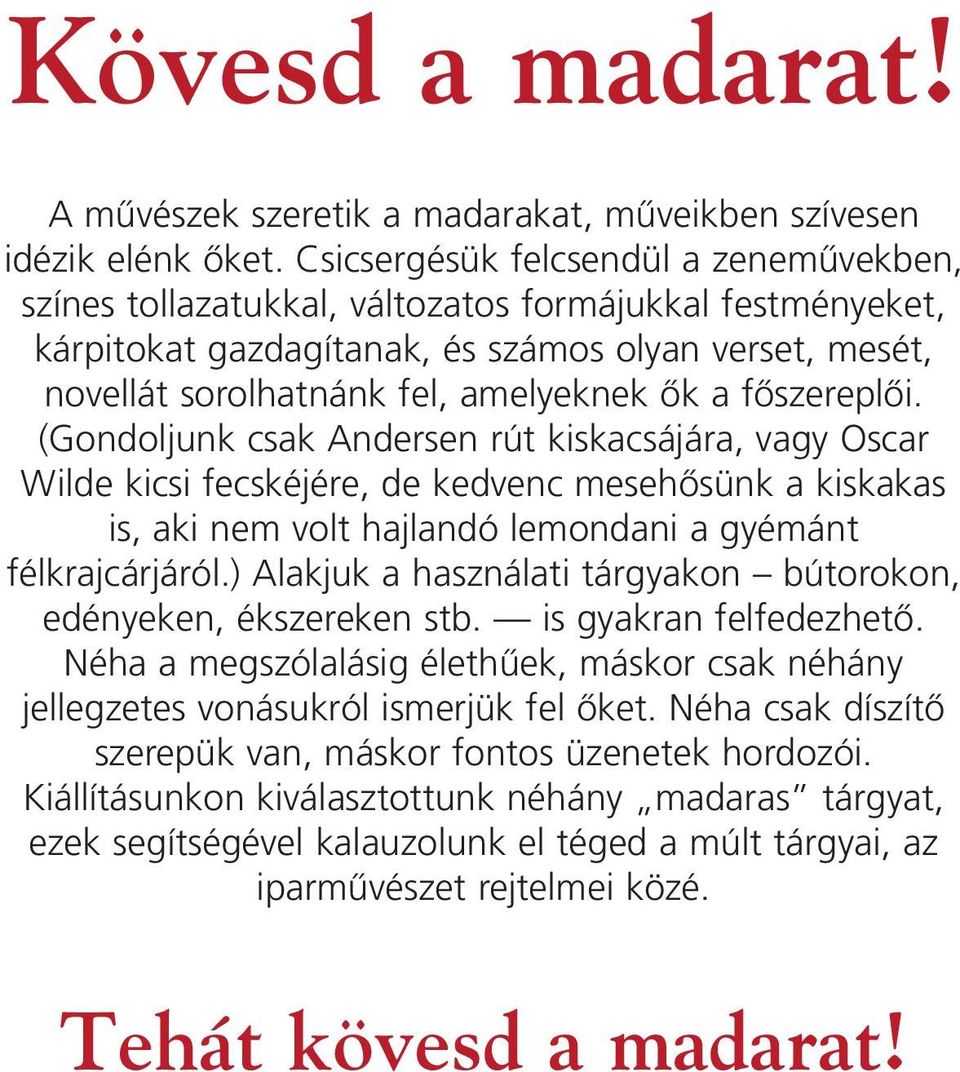 fôszereplôi. (Gondoljunk csak Andersen rút kiskacsájára, vagy Oscar Wilde kicsi fecskéjére, de kedvenc mesehôsünk a kiskakas is, aki nem volt hajlandó lemondani a gyémánt félkrajcárjáról.