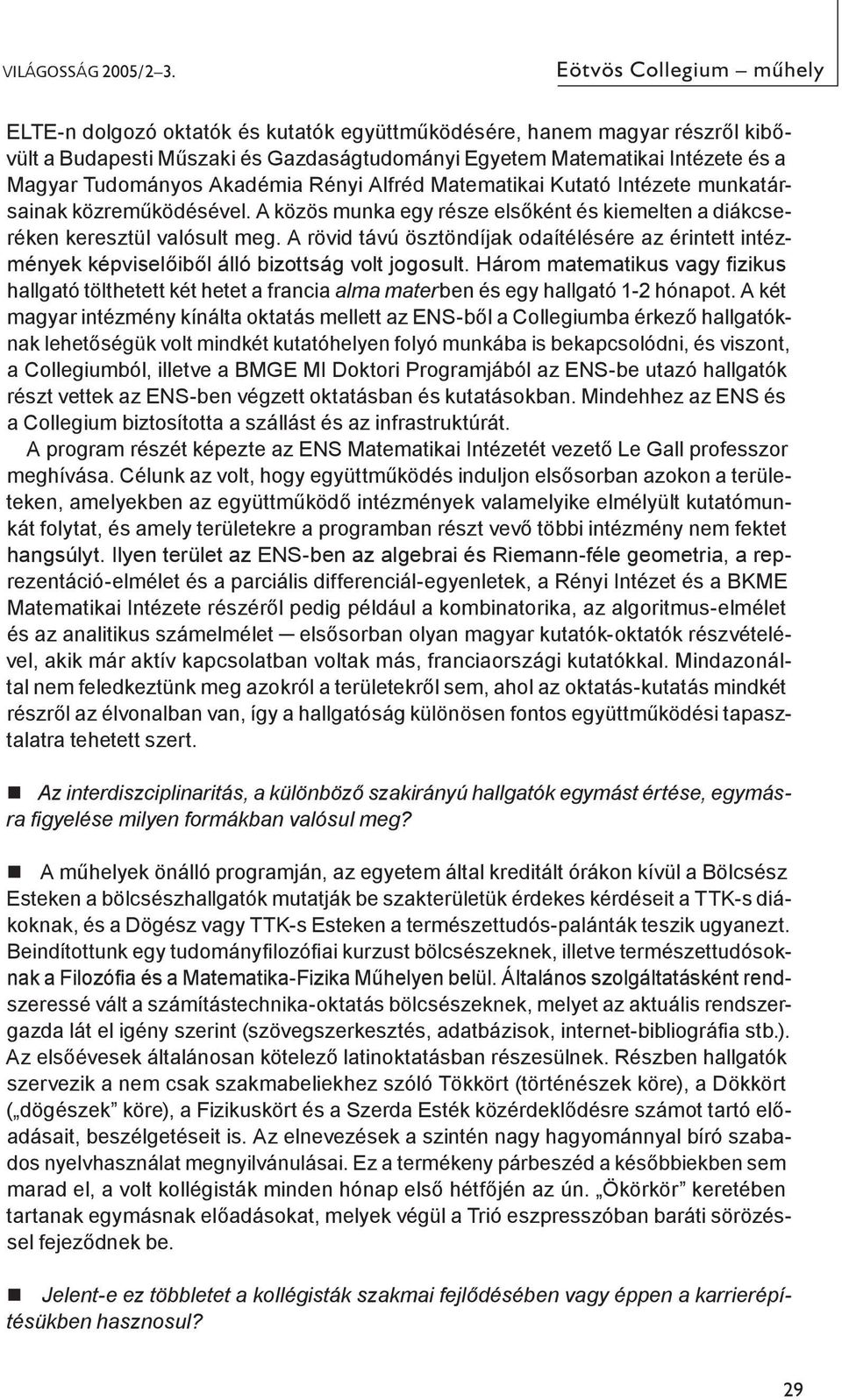 Akadémia Rényi Alfréd Matematikai Kutató Intézete munkatársainak közreműködésével. A közös munka egy része elsőként és kiemelten a diákcseréken keresztül valósult meg.