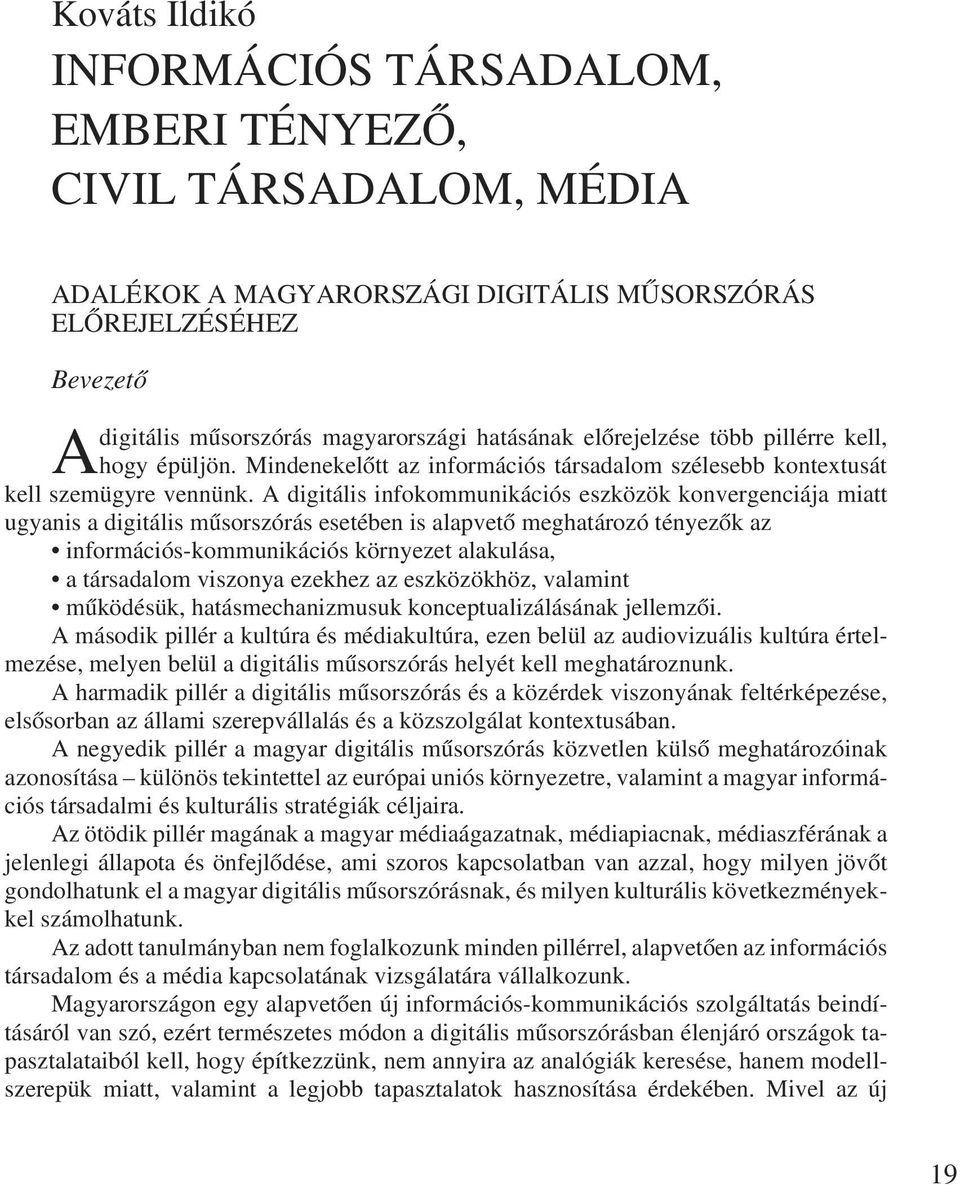 A digitális infokommunikációs eszközök konvergenciája miatt ugyanis a digitális mûsorszórás esetében is alapvetõ meghatározó tényezõk az információs-kommunikációs környezet alakulása, a társadalom