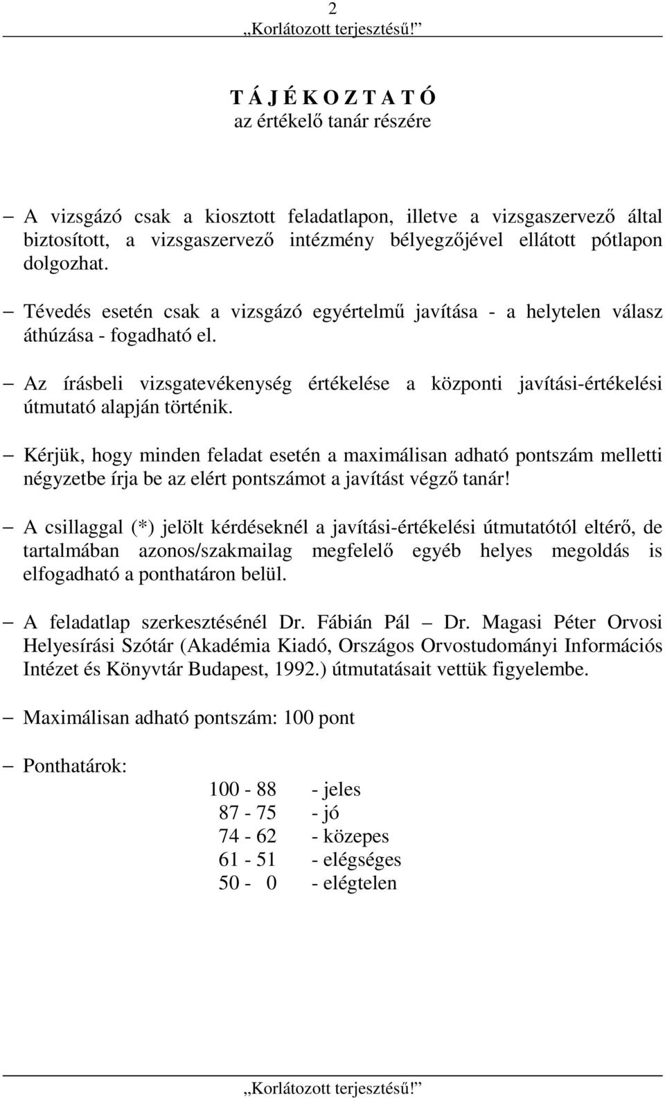 Az írásbeli vizsgatevékenység értékelése a központi javítási-értékelési útmutató alapján történik.