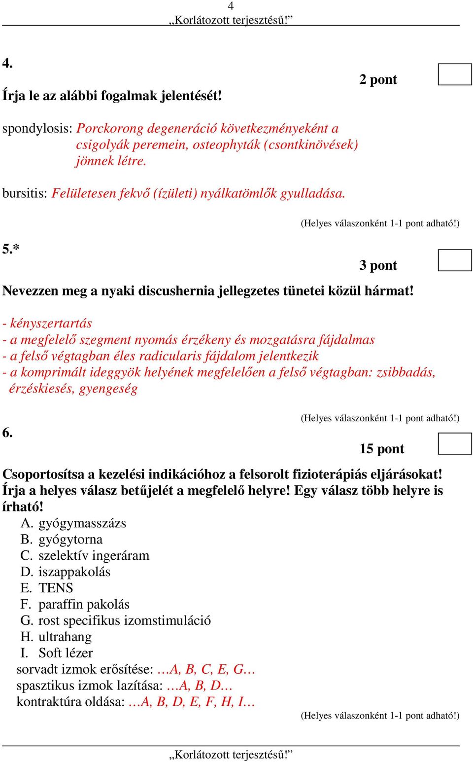 - kényszertartás - a megfelelő szegment nyomás érzékeny és mozgatásra fájdalmas - a felső végtagban éles radicularis fájdalom jelentkezik - a komprimált ideggyök helyének megfelelően a felső