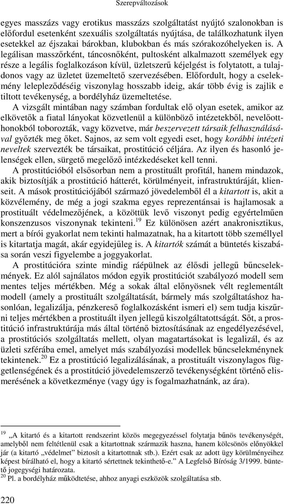 A legálisan masszőrként, táncosnőként, pultosként alkalmazott személyek egy része a legális foglalkozáson kívül, üzletszerű kéjelgést is folytatott, a tulajdonos vagy az üzletet üzemeltető