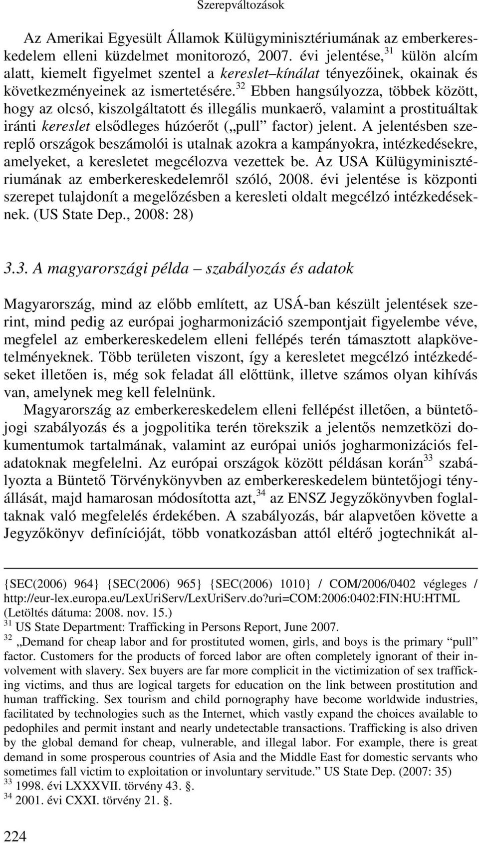 32 Ebben hangsúlyozza, többek között, hogy az olcsó, kiszolgáltatott és illegális munkaerő, valamint a prostituáltak iránti kereslet elsődleges húzóerőt ( pull factor) jelent.