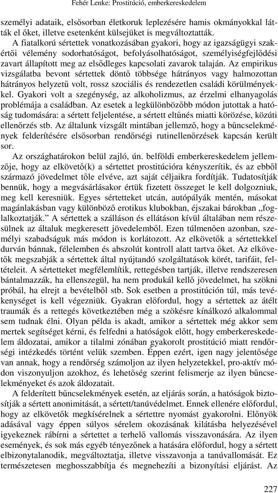 talaján. Az empirikus vizsgálatba bevont sértettek döntő többsége hátrányos vagy halmozottan hátrányos helyzetű volt, rossz szociális és rendezetlen családi körülményekkel.