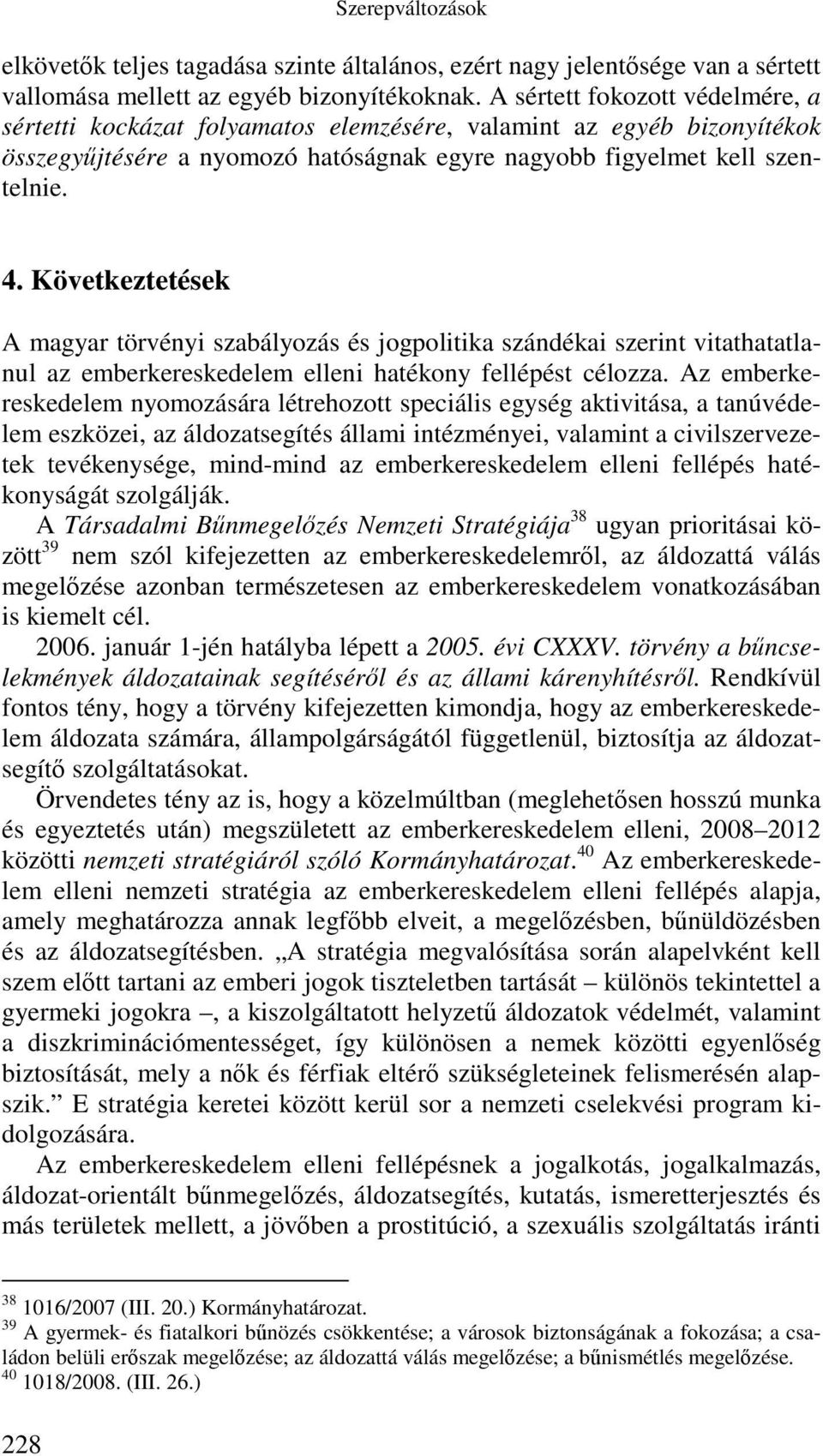 Következtetések A magyar törvényi szabályozás és jogpolitika szándékai szerint vitathatatlanul az emberkereskedelem elleni hatékony fellépést célozza.