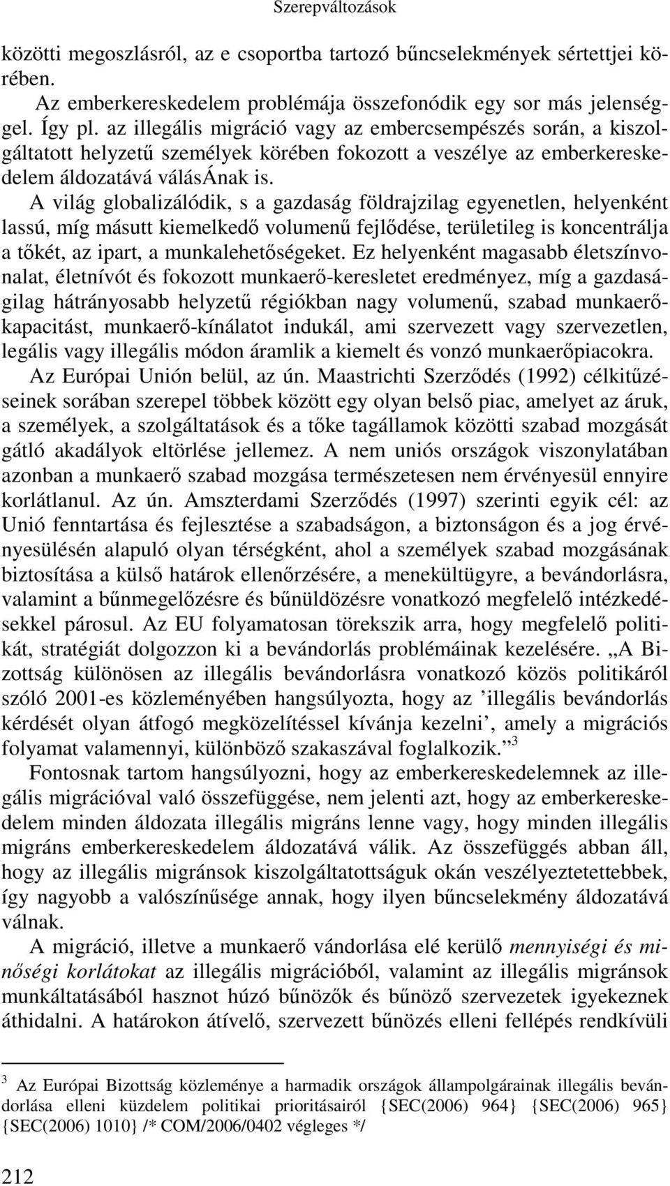 A világ globalizálódik, s a gazdaság földrajzilag egyenetlen, helyenként lassú, míg másutt kiemelkedő volumenű fejlődése, területileg is koncentrálja a tőkét, az ipart, a munkalehetőségeket.