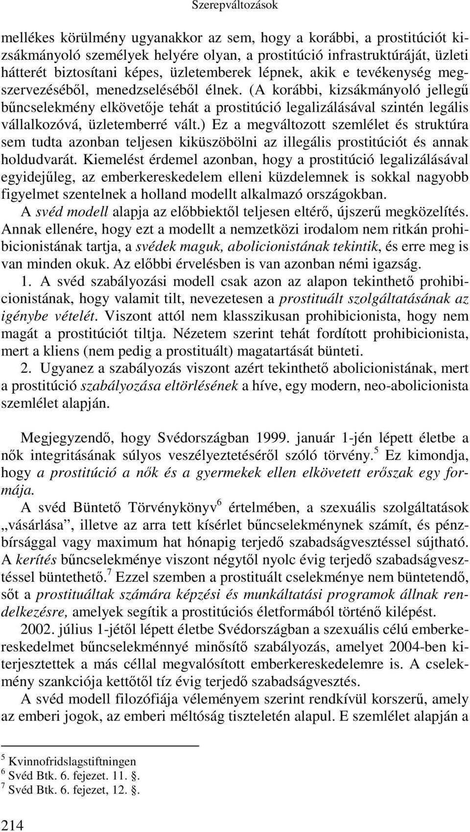 (A korábbi, kizsákmányoló jellegű bűncselekmény elkövetője tehát a prostitúció legalizálásával szintén legális vállalkozóvá, üzletemberré vált.