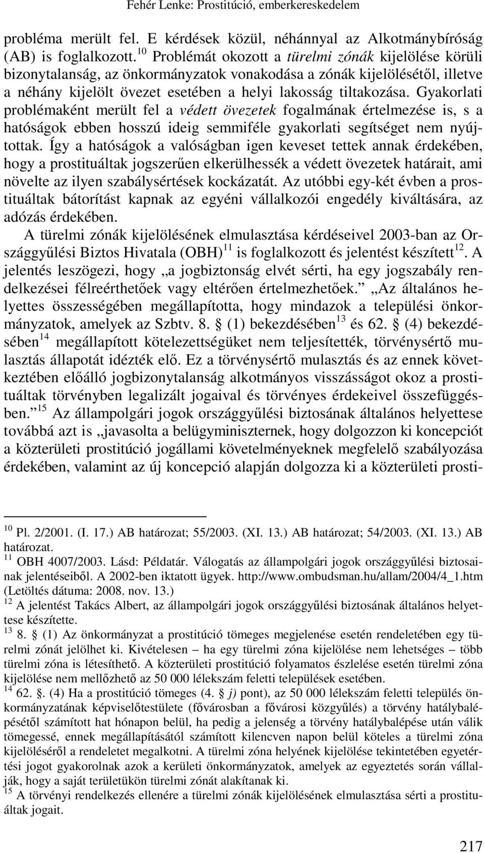 Gyakorlati problémaként merült fel a védett övezetek fogalmának értelmezése is, s a hatóságok ebben hosszú ideig semmiféle gyakorlati segítséget nem nyújtottak.