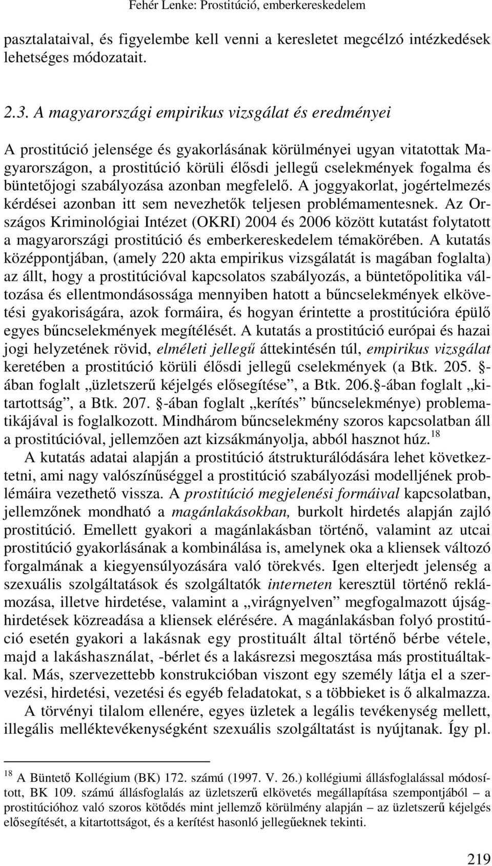 büntetőjogi szabályozása azonban megfelelő. A joggyakorlat, jogértelmezés kérdései azonban itt sem nevezhetők teljesen problémamentesnek.