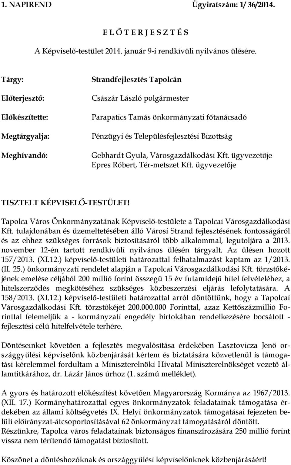 Bizottság Gebhardt Gyula, Városgazdálkodási Kft. ügyvezetője Epres Róbert, Tér-metszet Kft. ügyvezetője TISZTELT KÉPVISELŐ-TESTÜLET!