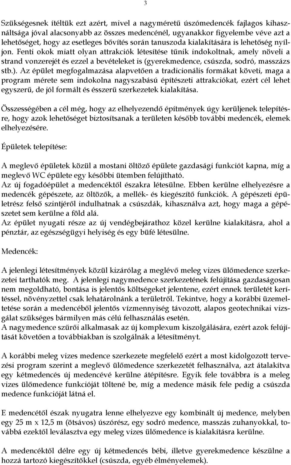 Fenti okok miatt olyan attrakciók létesítése tűnik indokoltnak, amely növeli a strand vonzerejét és ezzel a bevételeket is (gyerekmedence, csúszda, sodró, masszázs stb.).