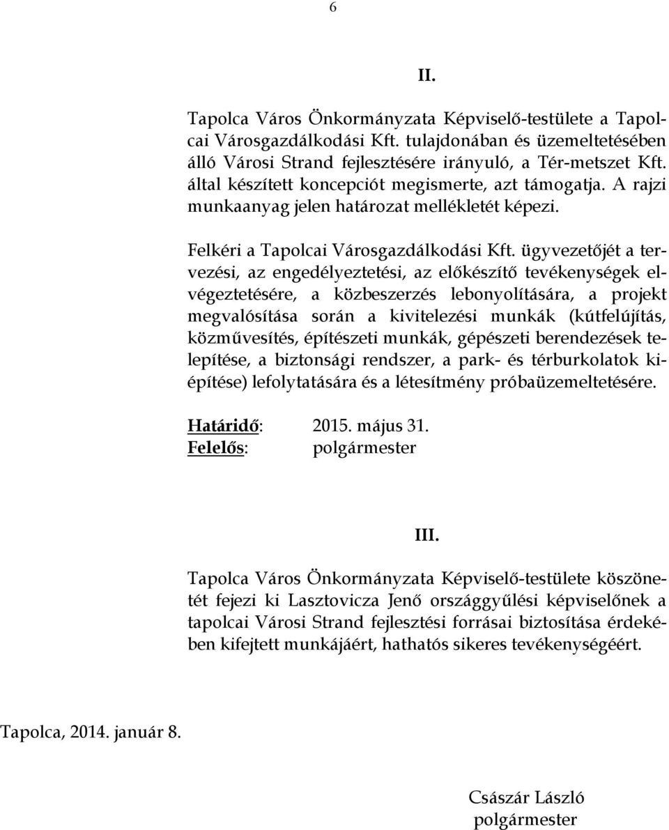 ügyvezetőjét a tervezési, az engedélyeztetési, az előkészítő tevékenységek elvégeztetésére, a közbeszerzés lebonyolítására, a projekt megvalósítása során a kivitelezési munkák (kútfelújítás,